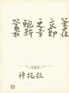 管鲍之交笔趣阁最新章节在线