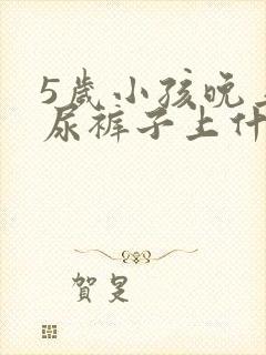 5岁小孩晚上滴尿裤子上什么原因