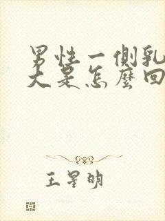 男性一侧乳房变大是怎么回事