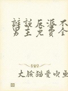 谁说反派不能当男主免费全集