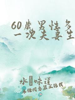 60岁男性多久一次夫妻生活才算正常呢