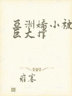 亚洲娇小被黑人巨大撑