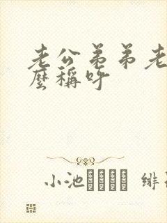 老公弟弟老婆怎么称呼