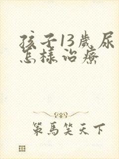 孩子13岁尿床怎样治疗