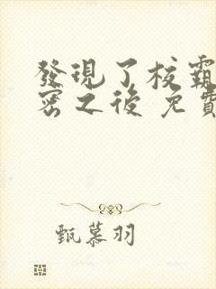 发现了校霸的秘密之后 免费阅读