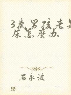 3岁男孩老是尿床怎么办