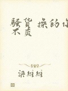 骚货 操的你爽不爽