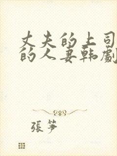 丈夫的上司出轨的人妻韩剧