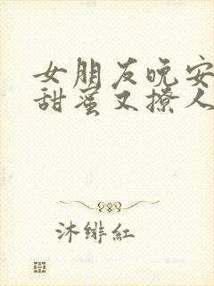 女朋友晚安情话甜蜜又撩人的句子