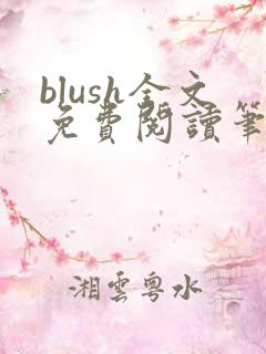 blush全文免费阅读笔趣阁无弹窗