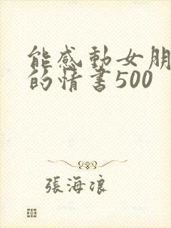 能感动女朋友哭的情书500