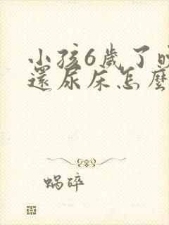 小孩6岁了晚上还尿床怎么办