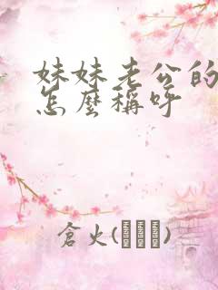 妹妹老公的妹妹怎么称呼