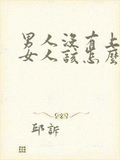 男人没有上进心女人该怎么办?