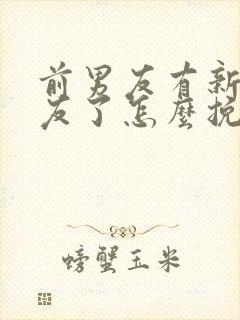 前男友有新女朋友了怎么挽回