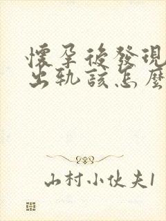 怀孕后发现老公出轨该怎么办