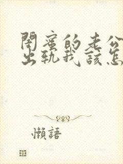 闺蜜的老公找我出轨我该怎么办?