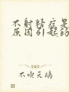 不射精症是什么原因引起的