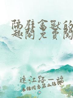 隔壁禽兽的他笔趣阁免费阅读