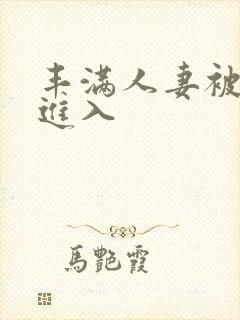 丰满人妻被猛烈进入