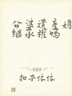 公婆遗产媳妇有继承权吗