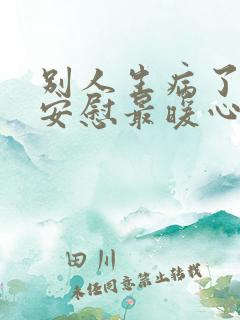 别人生病了怎么安慰最暖心的话