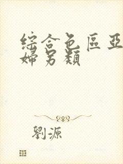 综合色区亚洲熟妇另类