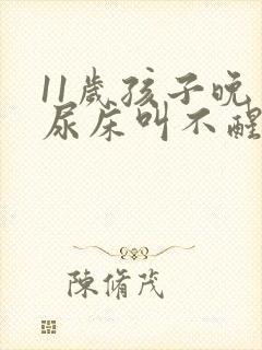 11岁孩子晚上尿床叫不醒