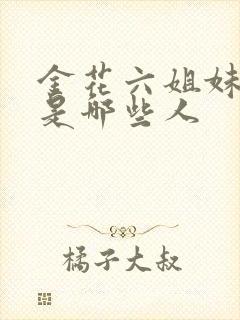 金花六姐妹指的是哪些人