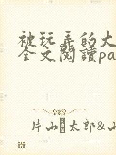 被玩弄的大小姐全文阅读pappo