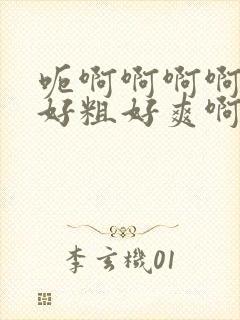 呃啊啊啊啊好大好粗好爽啊