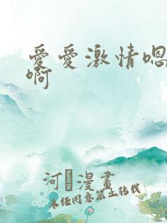 爱爱激情嗯嗯啊啊