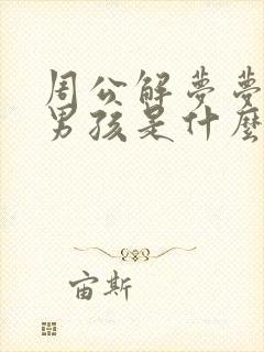 周公解梦梦见生男孩是什么征兆