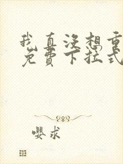 我真没想重生啊免费下拉式漫画