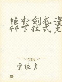 绝对剑感漫画144下拉式免费阅读看漫