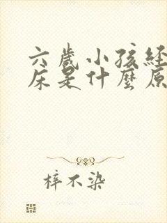 六岁小孩经常尿床是什么原因