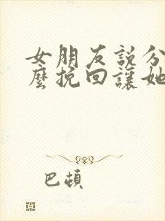 女朋友说分手怎么挽回让她感动