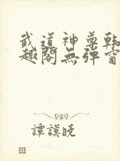 武道神尊韩宇笔趣阁无弹窗