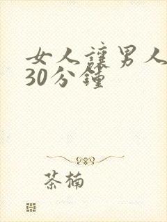 女人让男人爽捅30分钟