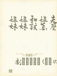 姐姐和姐夫吵架妹妹该怎么说