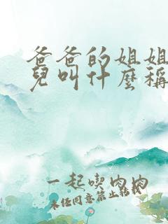 爸爸的姐姐的女儿叫什么称呼