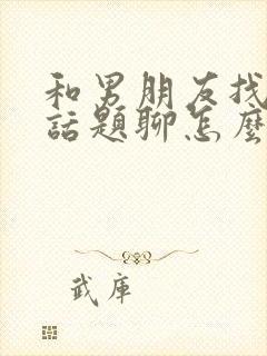 和男朋友找不到话题聊怎么办