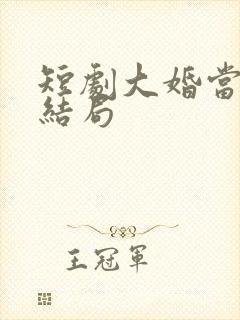 短剧大婚当日大结局