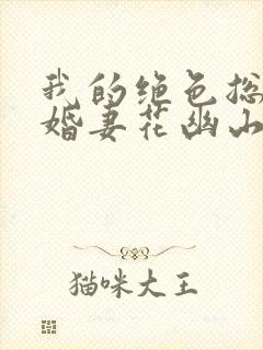 我的绝色总裁未婚妻花幽山月