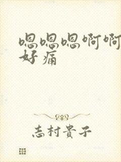 嗯嗯嗯啊啊啊啊好痛