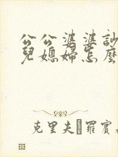 公公婆婆吵架了儿媳妇怎么处理最好