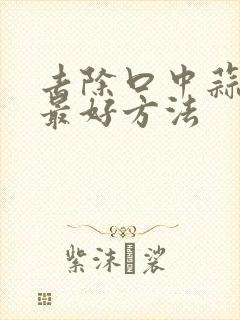 去除口中蒜味的最好方法