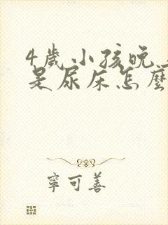 4岁小孩晚上总是尿床怎么回事