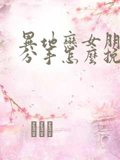 异地恋女朋友闹分手怎么挽回