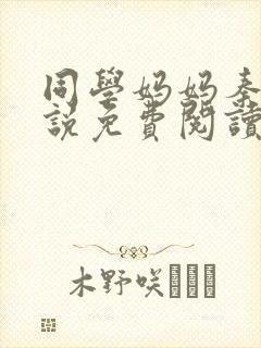 同学妈妈秦姨小说免费阅读最新章节